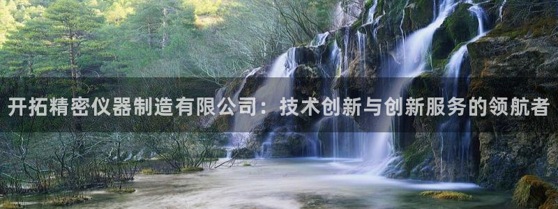意昂体育3平台：开拓精密仪器制造有限公司：技术创新与创新服务