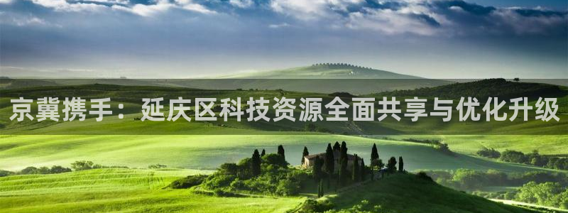 意昂体育3平台是正规平台吗安全吗：京冀携手：延庆区科技资源全