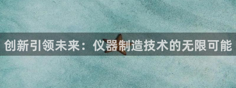意昂体育3招商电话号码：创新引领未来：仪器制造技术的无限可能