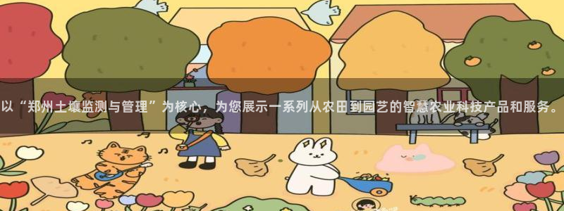 海南意昂体育3：以“郑州土壤监测与管理”为核心，为您展示一系