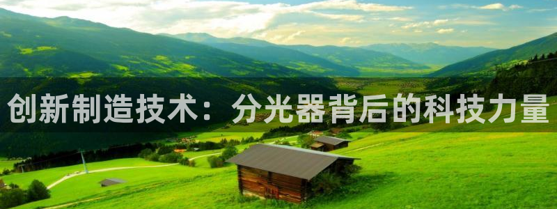 意昂3集团简介：创新制造技术：分光器背后的科技力量