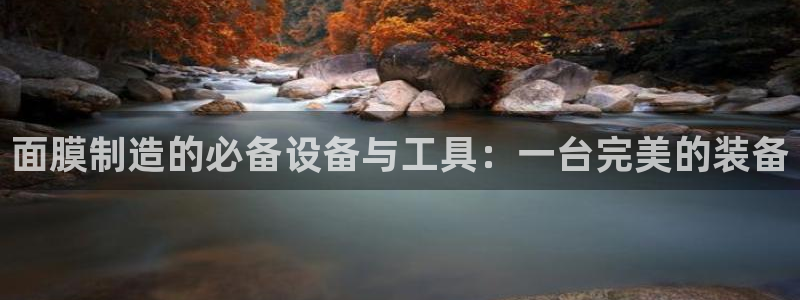 意昂体育3招商：面膜制造的必备设备与工具：一台完美的装备