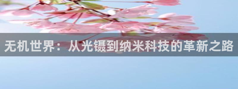 意昂体育3招商电话是多少啊：无机世界：从光镊到纳米科技的革新